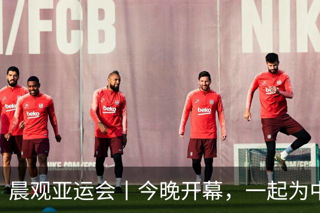 晨观亚运会丨今晚开幕，一起为中国健儿加油